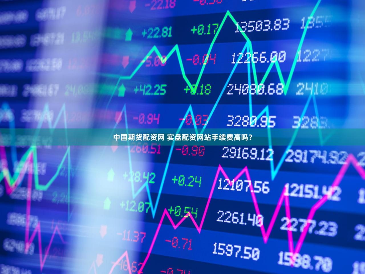 中国期货配资网 实盘配资网站手续费高吗？