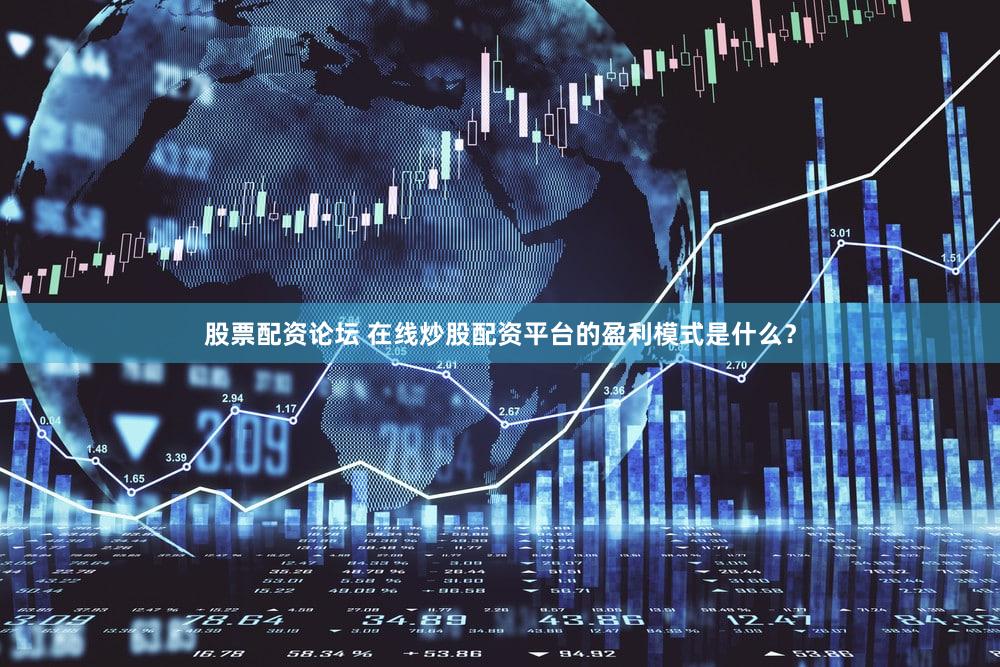 股票配资论坛 在线炒股配资平台的盈利模式是什么？