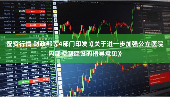 配资行情 财政部等4部门印发《关于进一步加强公立医院内部控制建设的指导意见》