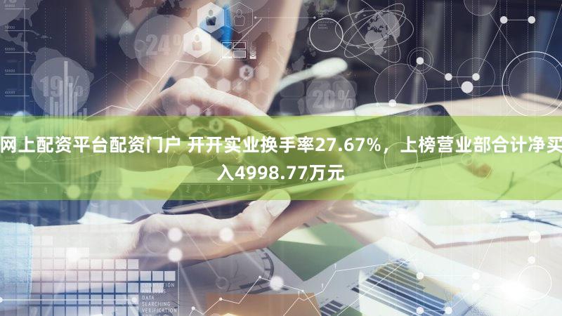 网上配资平台配资门户 开开实业换手率27.67%,上榜营业部合计净买入4998.77万元