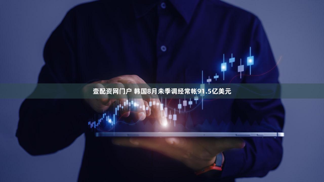 壹配资网门户 韩国8月未季调经常帐91.5亿美元