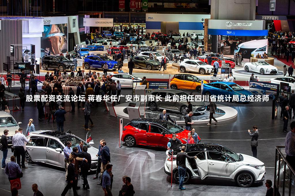股票配资交流论坛 蒋春华任广安市副市长 此前担任四川省统计局总经济师