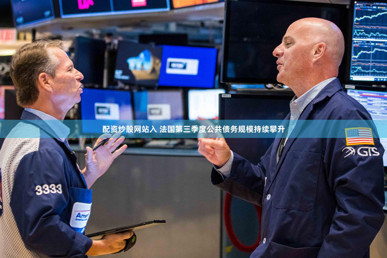配资炒股网站入 法国第三季度公共债务规模持续攀升