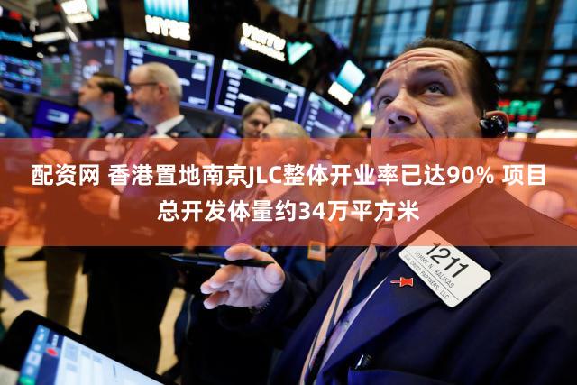 配资网 香港置地南京JLC整体开业率已达90% 项目总开发体量约34万平方米
