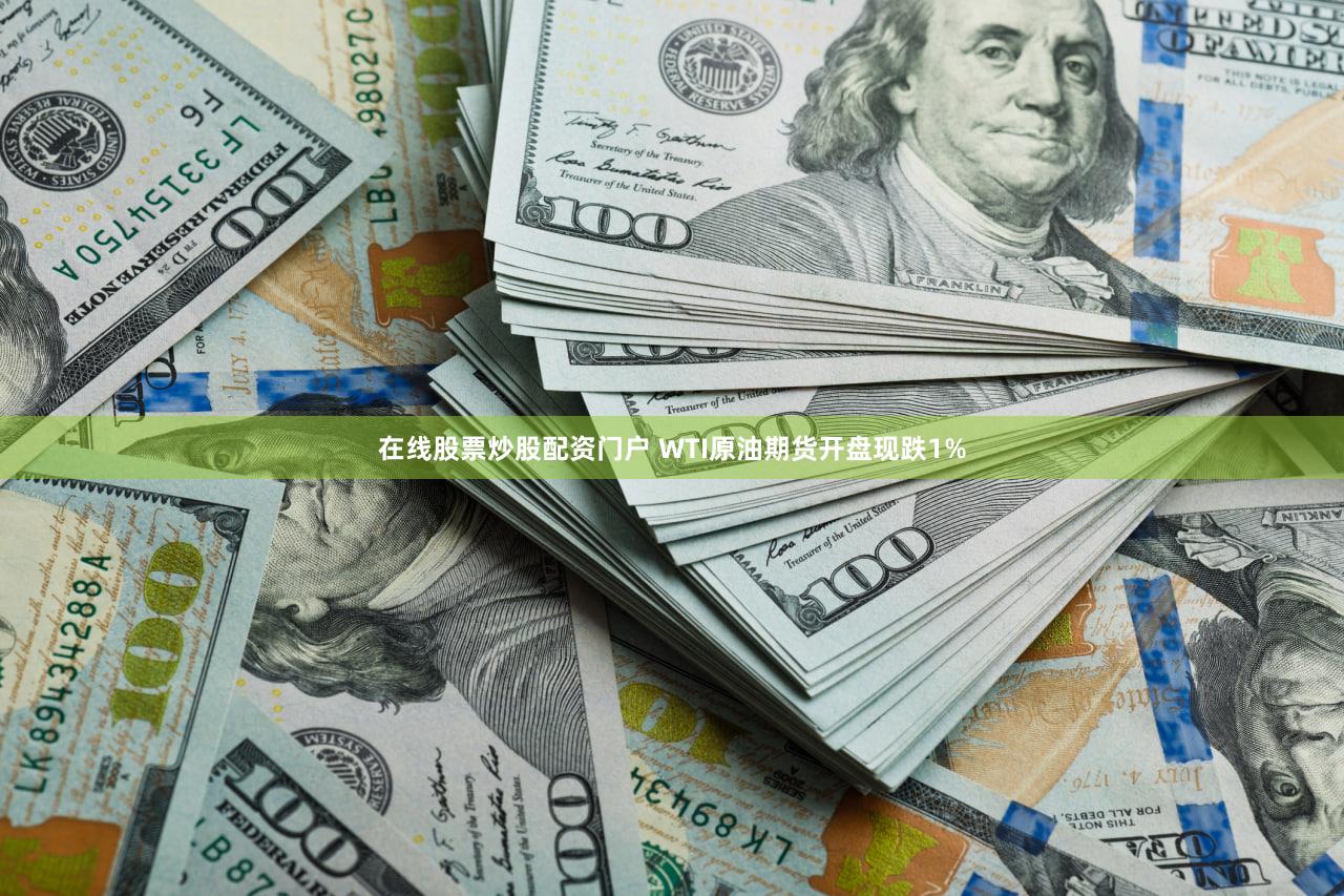 在线股票炒股配资门户 WTI原油期货开盘现跌1%