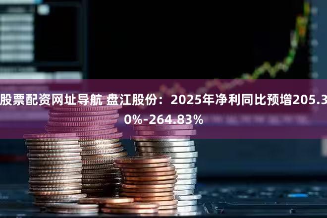 股票配资网址导航 盘江股份：2025年净利同比预增205.30%-264.83%